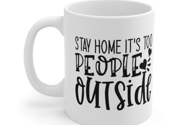 Stay Home It’s Too People Outside – White 11oz Ceramic Coffee Mug