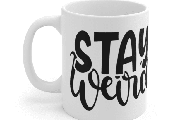 Stay Weird – White 11oz Ceramic Coffee Mug (2)