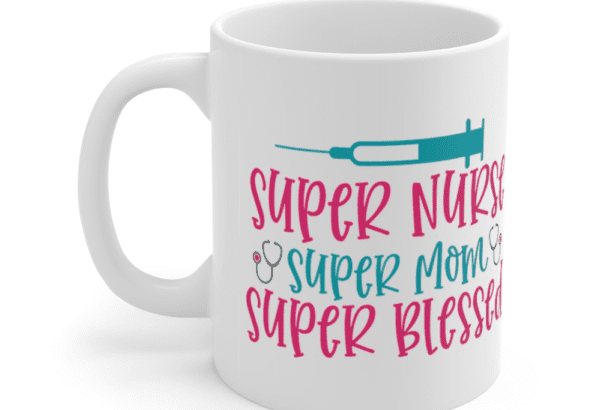 Super Nurse Super Mom Super Blessed – White 11oz Ceramic Coffee Mug