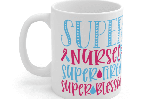 Super Nurse Super Tired Super Blessed – White 11oz Ceramic Coffee Mug