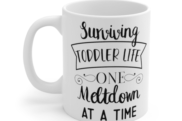 Surviving Toddler Life One Meltdown At A Time – White 11oz Ceramic Coffee Mug (2)