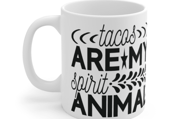 Tacos are my spirit animal – White 11oz Ceramic Coffee Mug (5)