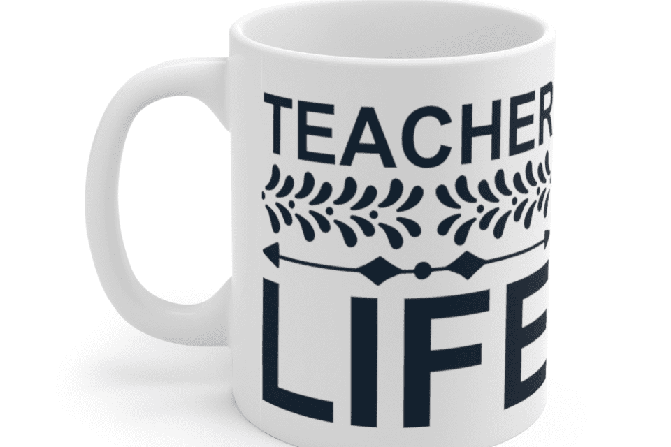 Teacher Life – White 11oz Ceramic Coffee Mug