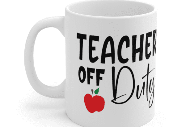 Teacher Off Duty – White 11oz Ceramic Coffee Mug (3)
