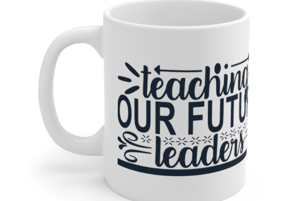 Teaching Our Future Leaders – White 11oz Ceramic Coffee Mug (2)
