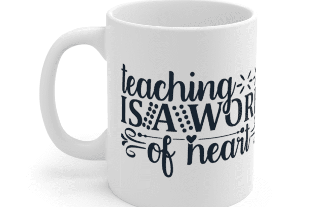 Teaching is a Work of Heart – White 11oz Ceramic Coffee Mug (2)