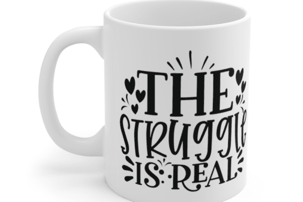 The Struggle is Real – White 11oz Ceramic Coffee Mug (6)