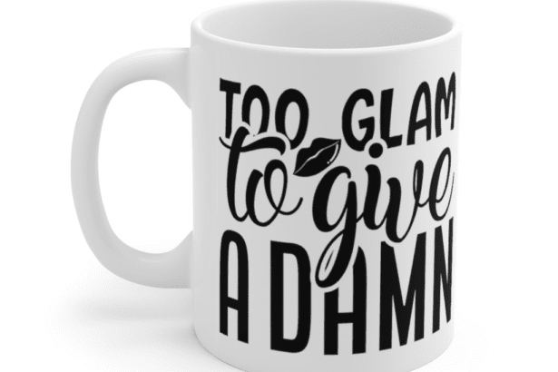 Too Glam to Give a Damn – White 11oz Ceramic Coffee Mug (3)