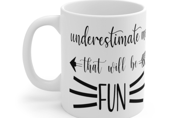 Underestimate me that will be fun – White 11oz Ceramic Coffee Mug