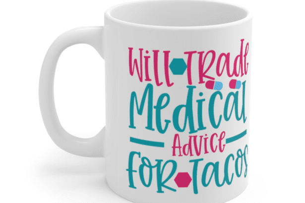 Will Trade Medical Advice For Tacos – White 11oz Ceramic Coffee Mug