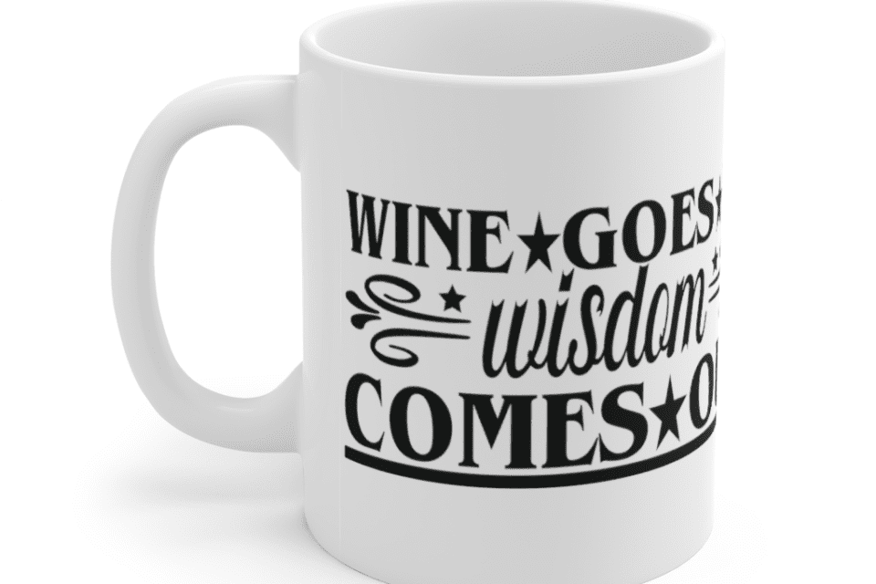 Wine Goes In Wisdom Comes Out – White 11oz Ceramic Coffee Mug (5)