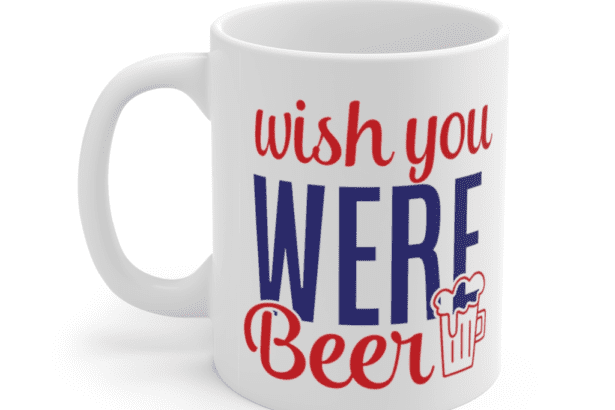 Wish You Were Beer – White 11oz Ceramic Coffee Mug
