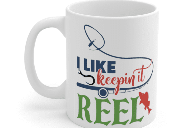 I Like Keepin It Reel – White 11oz Ceramic Coffee Mug