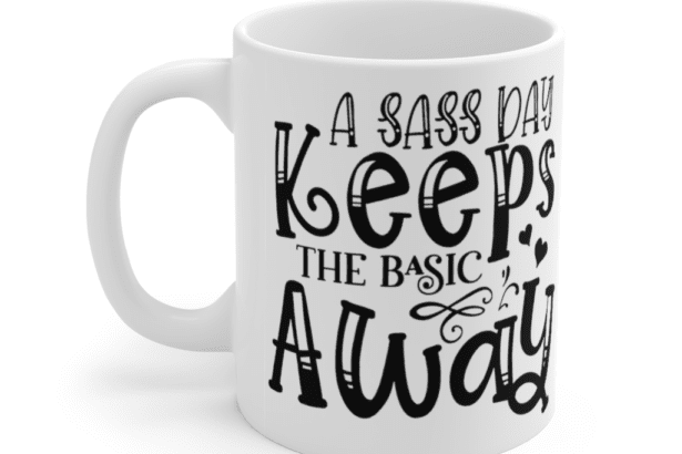 A Sass a Day Keeps the Basic Away – White 11oz Ceramic Coffee Mug (2)