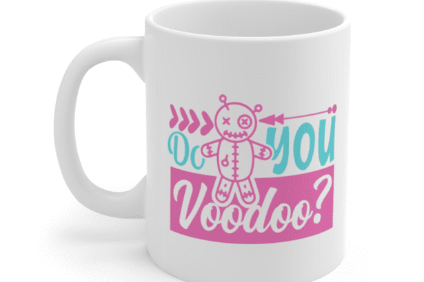Do You Voodoo? – White 11oz Ceramic Coffee Mug (2)