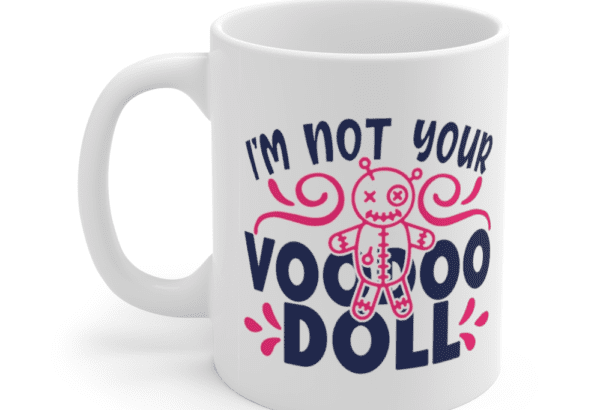 I’m Not Your Voodoo Doll – White 11oz Ceramic Coffee Mug
