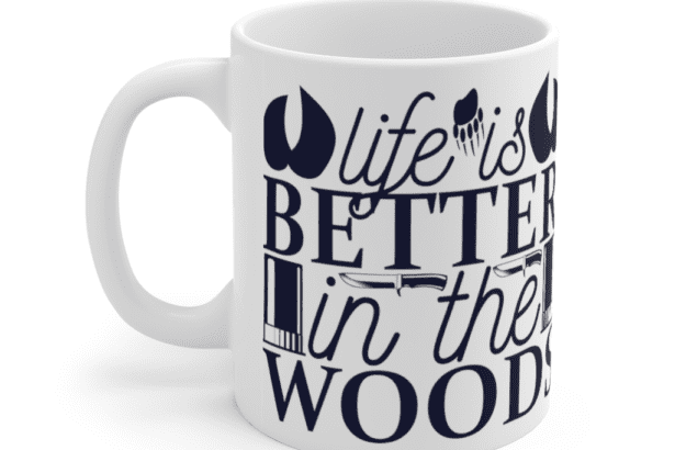 Life is Better in the Woods – White 11oz Ceramic Coffee Mug (2)