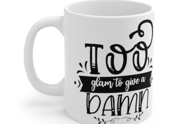 Too Glam to Give a Damn – White 11oz Ceramic Coffee Mug (4)