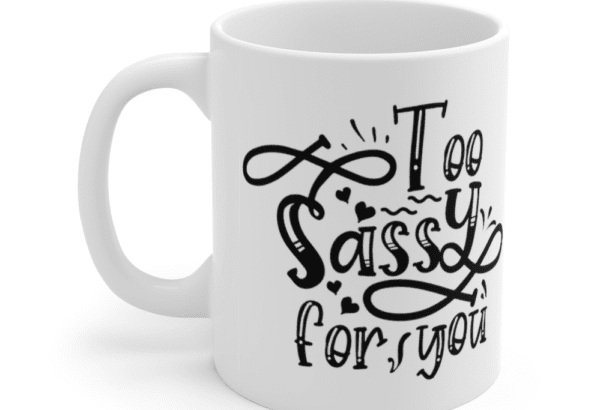 Too Sassy For You – White 11oz Ceramic Coffee Mug