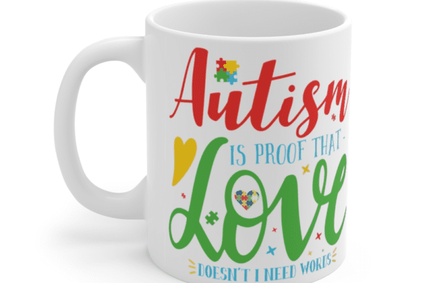 Autism is Proof that Love Doesn’t I Need Words – White 11oz Ceramic Coffee Mug