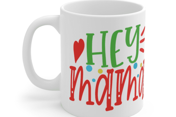 Hey Mama – White 11oz Ceramic Coffee Mug