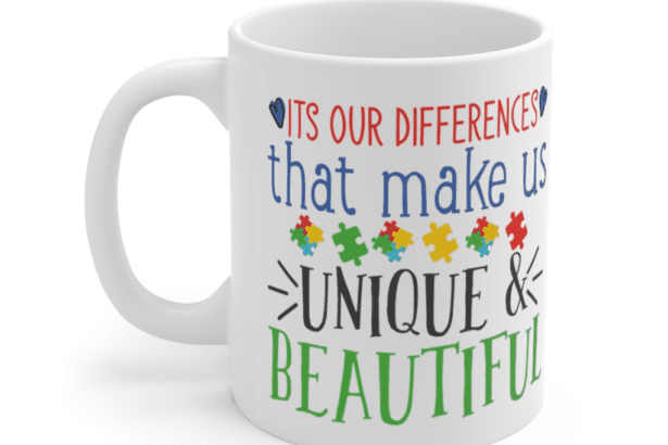 It’s Our Differences That Make Us Unique & Beautiful – White 11oz Ceramic Coffee Mug