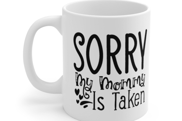 Sorry My Mommy Is Taken – White 11oz Ceramic Coffee Mug
