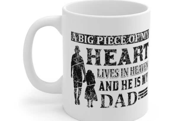 A Big Piece of my Heart Lives in Heaven and He is my Dad – White 11oz Ceramic Coffee Mug