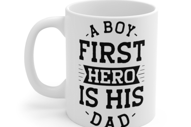 A Boy First Hero is His Dad – White 11oz Ceramic Coffee Mug