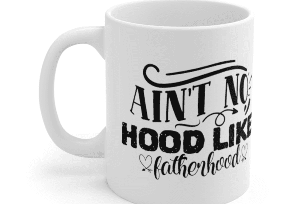 Ain’t No Hood Like Fatherhood – White 11oz Ceramic Coffee Mug