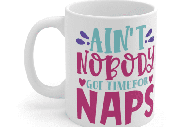 Ain’t Nobody Got Time For Naps – White 11oz Ceramic Coffee Mug