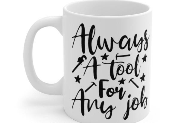 Always A Tool For Any Job – White 11oz Ceramic Coffee Mug