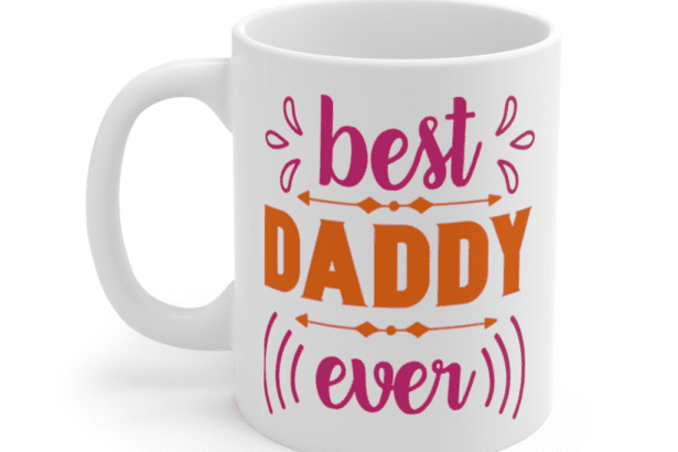 Best Daddy Ever – White 11oz Ceramic Coffee Mug