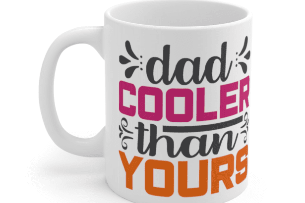 Dad Cooler Than Yours – White 11oz Ceramic Coffee Mug (2)
