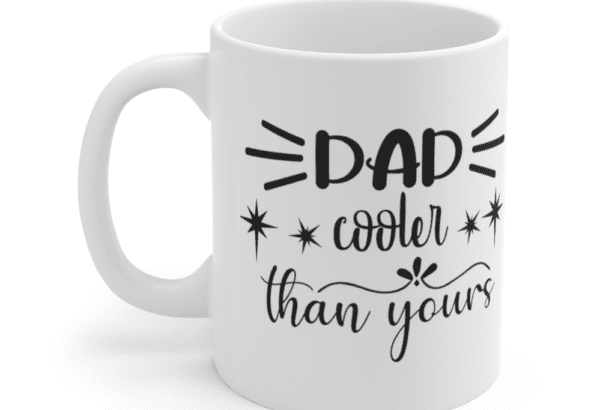 Dad Cooler Than Yours – White 11oz Ceramic Coffee Mug (3)