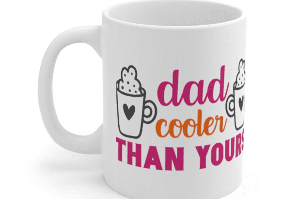 Dad Cooler Than Yours – White 11oz Ceramic Coffee Mug