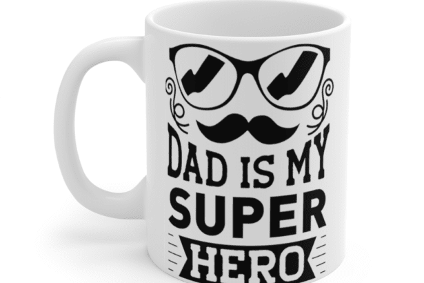 Dad is My Super Hero – White 11oz Ceramic Coffee Mug