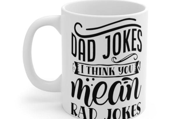Dad Jokes I Think You Mean Rad Jokes – White 11oz Ceramic Coffee Mug