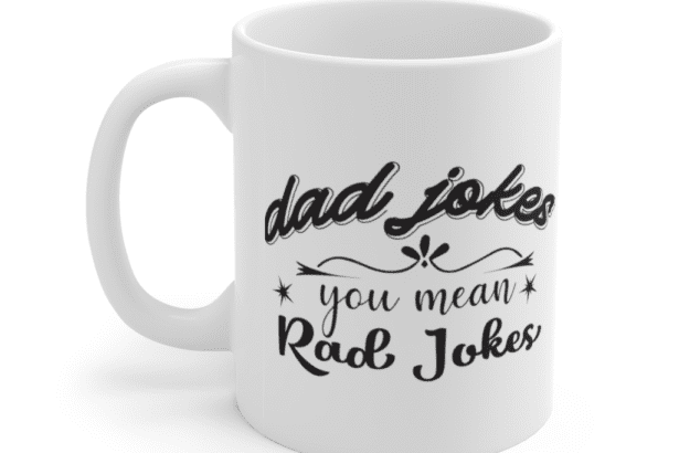 Dad Jokes You Mean Rad Jokes – White 11oz Ceramic Coffee Mug (3)