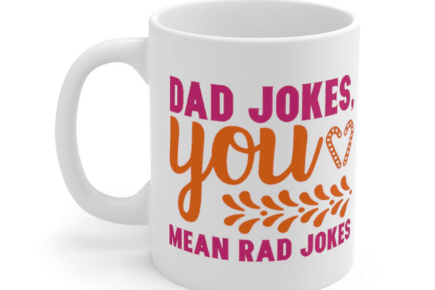 Dad Jokes You Mean Rad Jokes – White 11oz Ceramic Coffee Mug