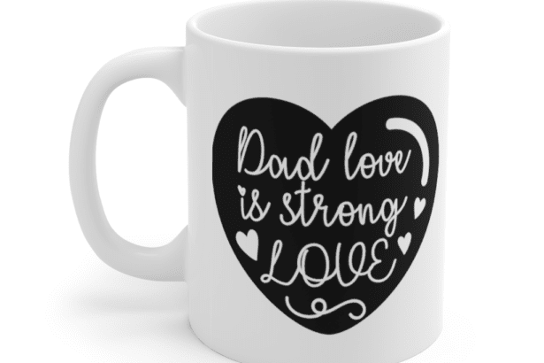 Dad Love is Strong Love – White 11oz Ceramic Coffee Mug (2)