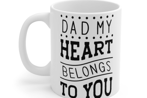 Dad My Heart Belongs to You – White 11oz Ceramic Coffee Mug