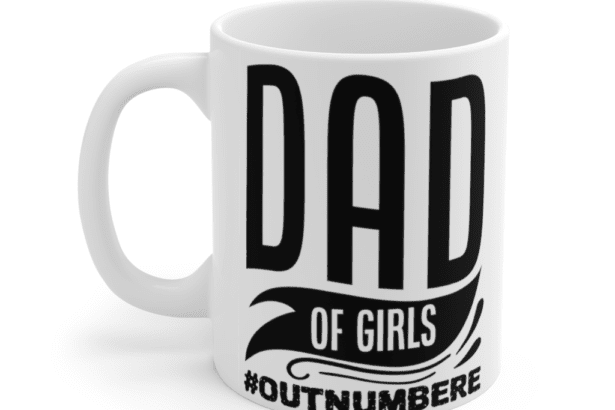 Dad of Girls #Outnumbere – White 11oz Ceramic Coffee Mug