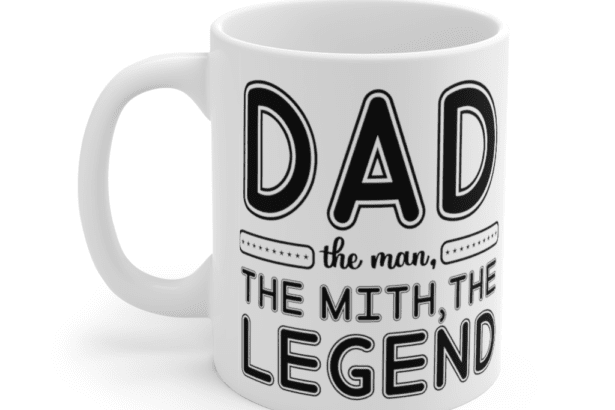 Dad The Man, The Mith, The Legend – White 11oz Ceramic Coffee Mug