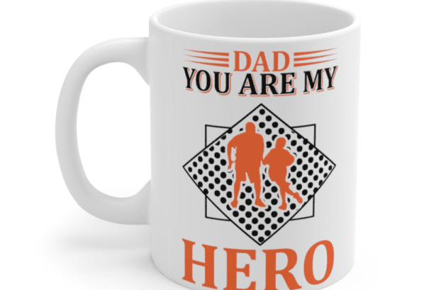 Dad You are My Hero – White 11oz Ceramic Coffee Mug