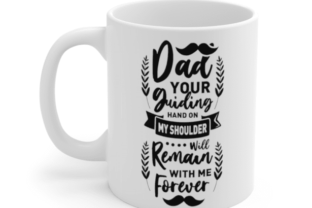 Dad Your Guiding Hand My Shoulder Will Remain With Me Forever – White 11oz Ceramic Coffee Mug