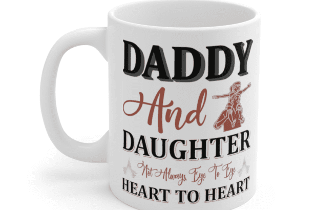 Daddy and Daughter Not Always Eye to Eye Heart to Heart – White 11oz Ceramic Coffee Mug