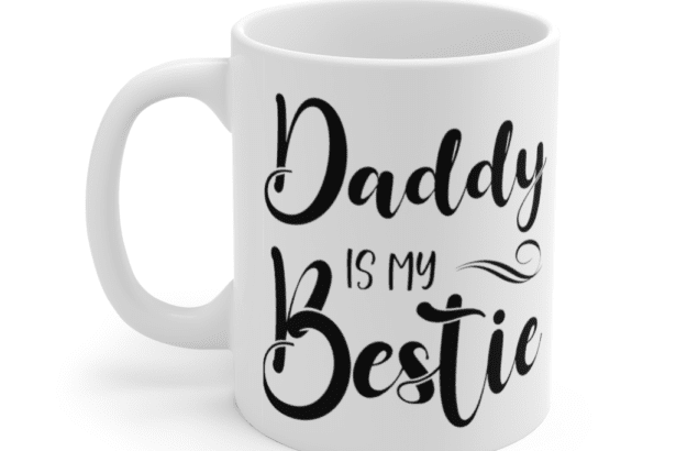 Daddy is My Bestie – White 11oz Ceramic Coffee Mug (6)