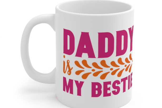 Daddy is My Bestie – White 11oz Ceramic Coffee Mug