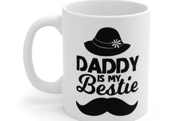 Daddy is My Bestie – White 11oz Ceramic Coffee Mug (7)